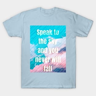 Speak to the sky and you never will fall T-Shirt